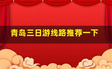 青岛三日游线路推荐一下