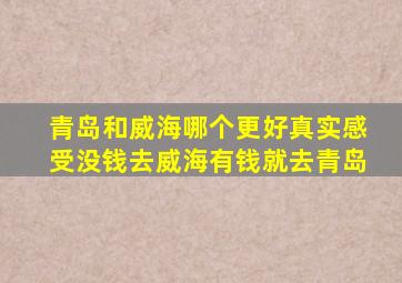 青岛和威海哪个更好真实感受没钱去威海有钱就去青岛