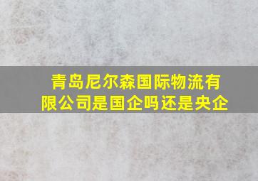 青岛尼尔森国际物流有限公司是国企吗还是央企