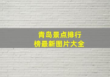 青岛景点排行榜最新图片大全