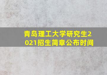 青岛理工大学研究生2021招生简章公布时间