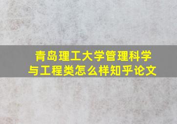 青岛理工大学管理科学与工程类怎么样知乎论文