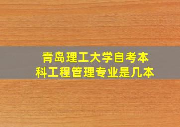 青岛理工大学自考本科工程管理专业是几本