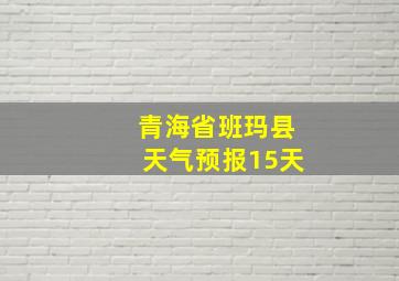 青海省班玛县天气预报15天