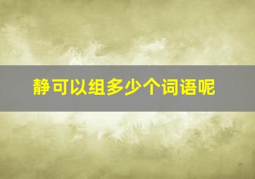 静可以组多少个词语呢