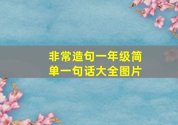 非常造句一年级简单一句话大全图片