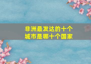 非洲最发达的十个城市是哪十个国家