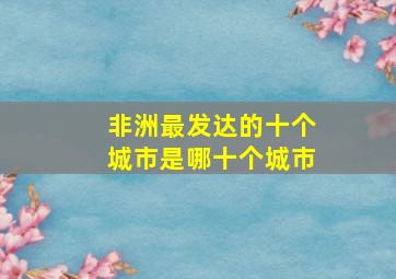 非洲最发达的十个城市是哪十个城市