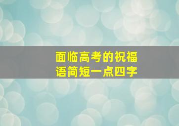 面临高考的祝福语简短一点四字