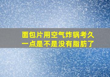 面包片用空气炸锅考久一点是不是没有脂肪了