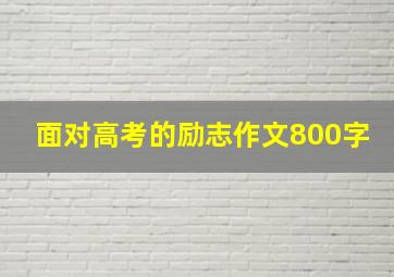 面对高考的励志作文800字