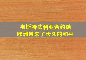 韦斯特法利亚合约给欧洲带来了长久的和平