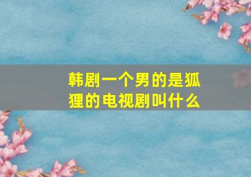 韩剧一个男的是狐狸的电视剧叫什么