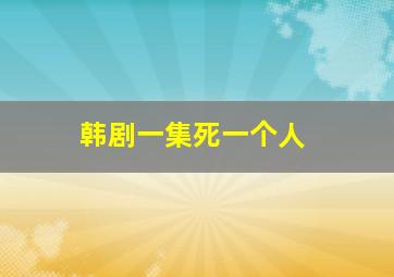 韩剧一集死一个人