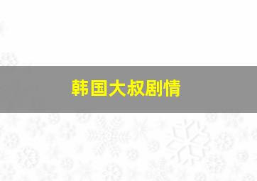 韩国大叔剧情