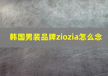 韩国男装品牌ziozia怎么念