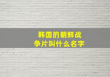 韩国的朝鲜战争片叫什么名字