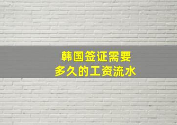 韩国签证需要多久的工资流水