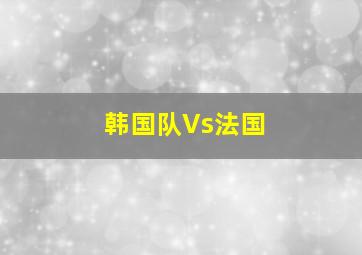 韩国队Vs法国