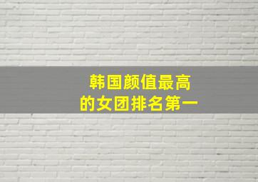 韩国颜值最高的女团排名第一