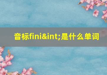 音标fini∫是什么单词