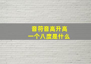 音符音高升高一个八度是什么