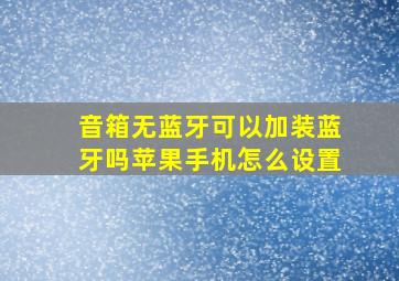 音箱无蓝牙可以加装蓝牙吗苹果手机怎么设置