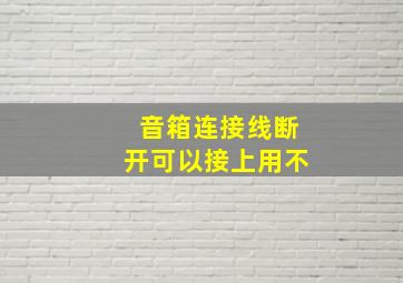 音箱连接线断开可以接上用不