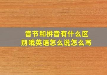 音节和拼音有什么区别哦英语怎么说怎么写