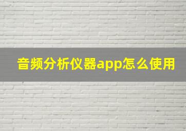 音频分析仪器app怎么使用