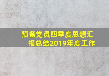 预备党员四季度思想汇报总结2019年度工作