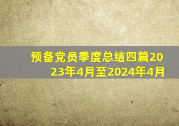 预备党员季度总结四篇2023年4月至2024年4月