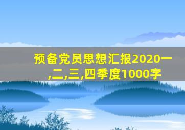 预备党员思想汇报2020一,二,三,四季度1000字