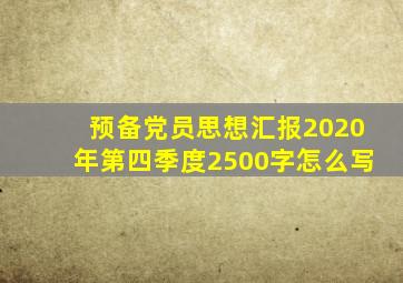 预备党员思想汇报2020年第四季度2500字怎么写