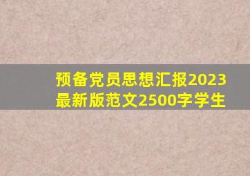 预备党员思想汇报2023最新版范文2500字学生