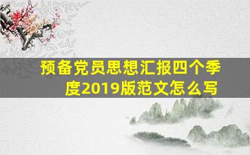 预备党员思想汇报四个季度2019版范文怎么写