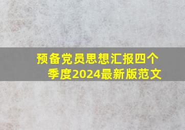 预备党员思想汇报四个季度2024最新版范文