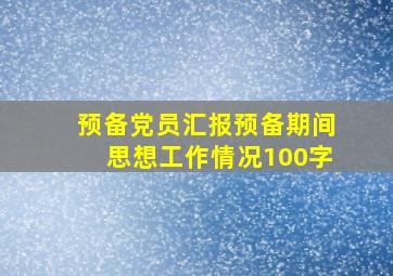 预备党员汇报预备期间思想工作情况100字