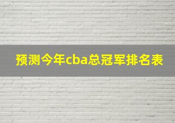 预测今年cba总冠军排名表