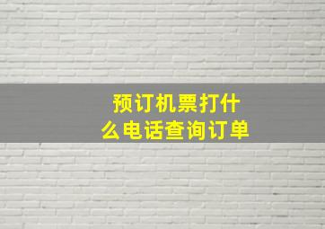 预订机票打什么电话查询订单