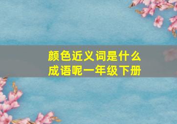 颜色近义词是什么成语呢一年级下册