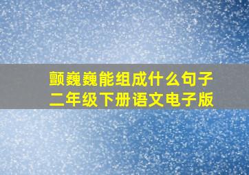 颤巍巍能组成什么句子二年级下册语文电子版