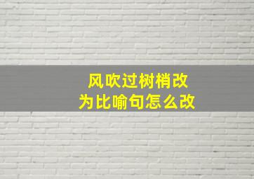 风吹过树梢改为比喻句怎么改