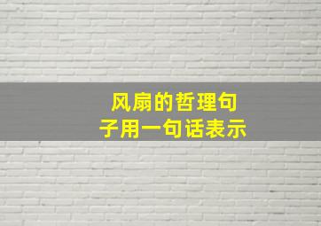 风扇的哲理句子用一句话表示