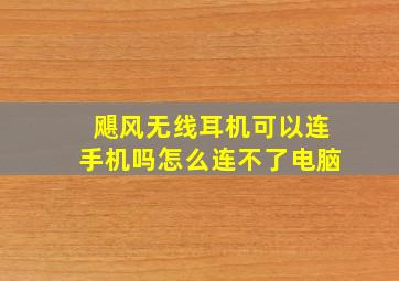 飓风无线耳机可以连手机吗怎么连不了电脑