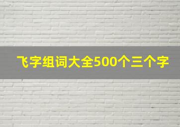 飞字组词大全500个三个字