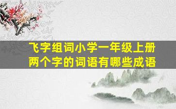 飞字组词小学一年级上册两个字的词语有哪些成语