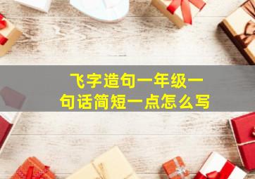 飞字造句一年级一句话简短一点怎么写