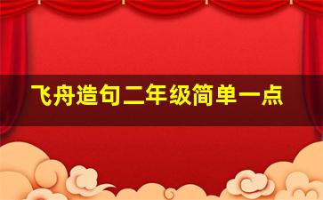 飞舟造句二年级简单一点