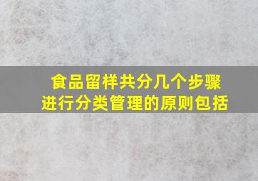 食品留样共分几个步骤进行分类管理的原则包括